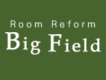 Big Field -Room Reform-